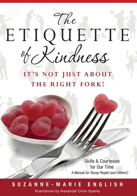 The Etiquette of Kindness--It's Not Just About the Right Fork!: Skills and Courtesies for Our Time; A Manual for Young People (and Others!) - Paperback