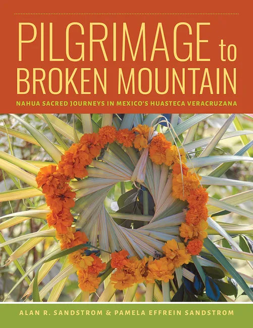 Pilgrimage to Broken Mountain: Nahua Sacred Journeys in Mexico's Huasteca Veracruzana - Paperback