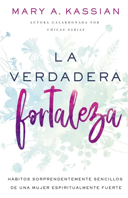 La Verdadera Fortaleza: Hábitos Sorprendentemente Sencillos de Una Mujer Espiritualmente Fuerte - Paperback