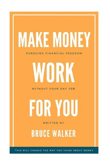 Make Money Work For You: Pursuing Financial Freedom Without Your Day Job - Paperback