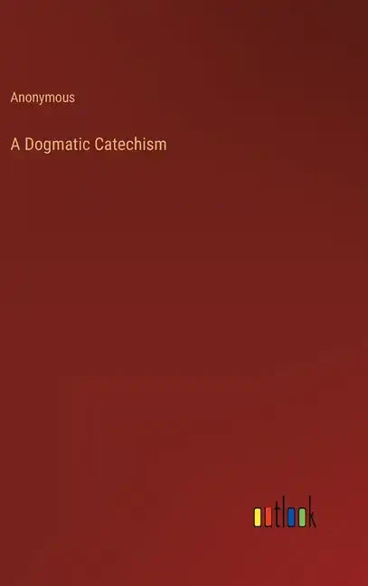 A Dogmatic Catechism - Hardcover