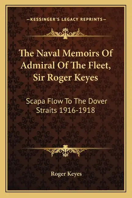 The Naval Memoirs of Admiral of the Fleet, Sir Roger Keyes: Scapa Flow to the Dover Straits 1916-1918 - Paperback