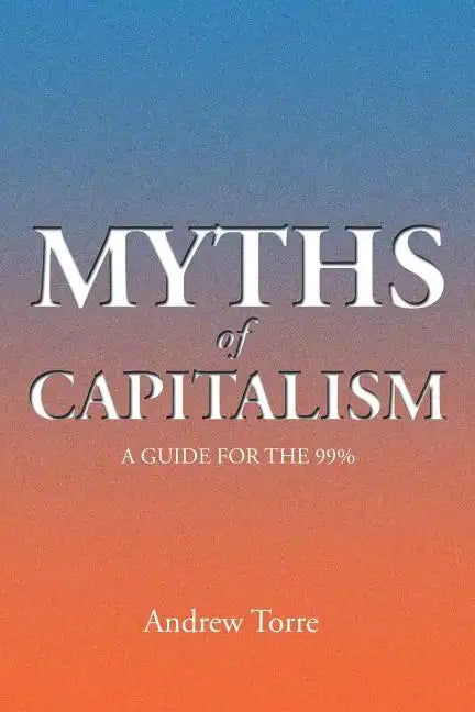 Myths of Capitalism: A Guide for the 99% - Paperback