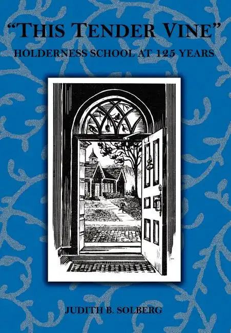 "This Tender Vine": Holderness School at 125 Years - Hardcover