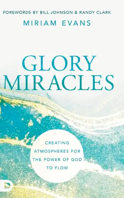 Glory Miracles: Creating Atmospheres for the Power of God to Flow - Hardcover