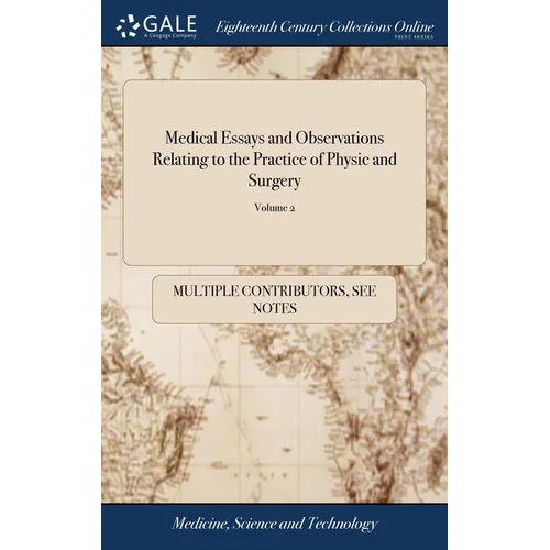 Medical Essays and Observations Relating to the Practice of Physic and Surgery: Abridg'd From the Philosophical Transactions, From Their First Publica - Hardcover
