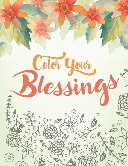 Color Your Blessings: A Christian Coloring Book for Relaxation, Inspiration and Stress Relief: Scripture Coloring Book with Psalm and Bible - Paperback
