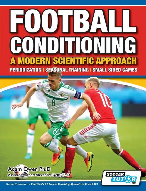 Football Conditioning A Modern Scientific Approach: Periodization - Seasonal Training - Small Sided Games - Paperback