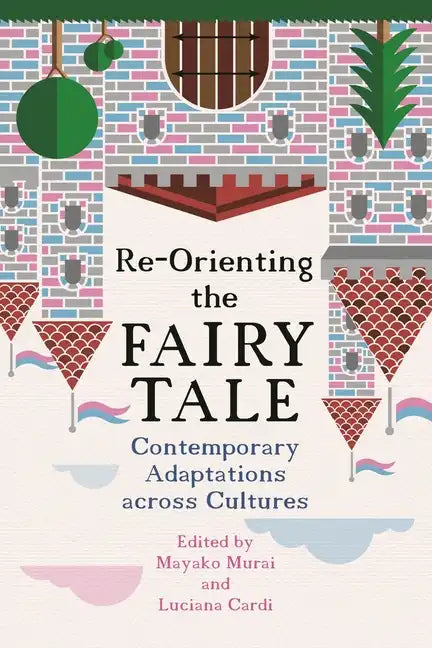 Re-Orienting the Fairy Tale: Contemporary Adaptations Across Cultures - Paperback