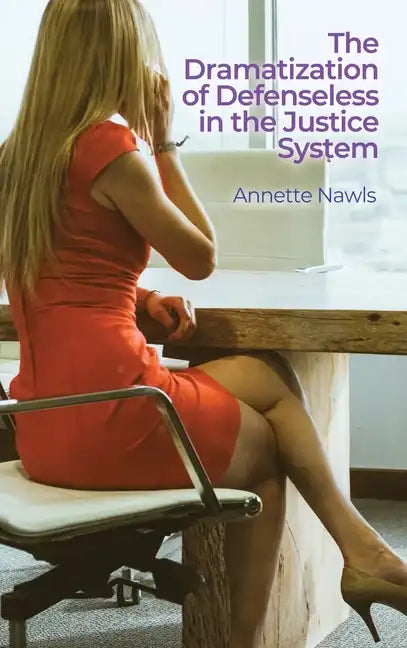 The Dramatization of Defenseless in the Justice System - Hardcover