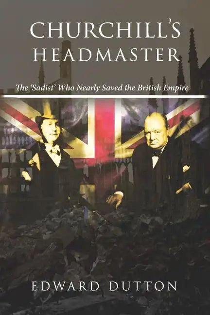 Churchill's Headmaster: The 'Sadist' Who Nearly Saved the British Empire - Paperback