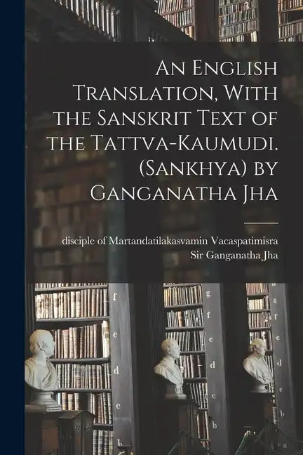 An English Translation, With the Sanskrit Text of the Tattva-kaumudi. (Sankhya) by Ganganatha Jha - Paperback