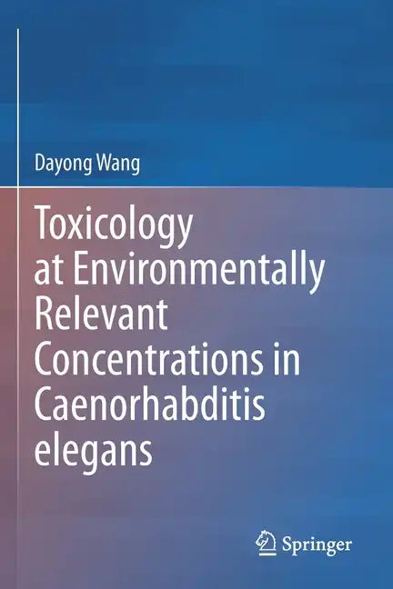 Toxicology at Environmentally Relevant Concentrations in Caenorhabditis Elegans - Paperback