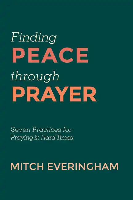 Finding Peace Through Prayer: Seven Practices for Praying in Hard Times - Paperback