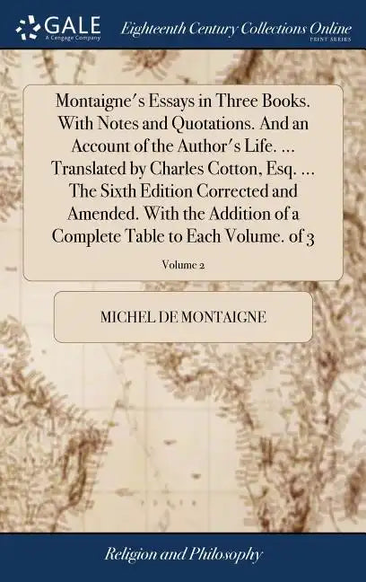 Montaigne's Essays in Three Books. With Notes and Quotations. And an Account of the Author's Life. ... Translated by Charles Cotton, Esq. ... The Sixt - Hardcover