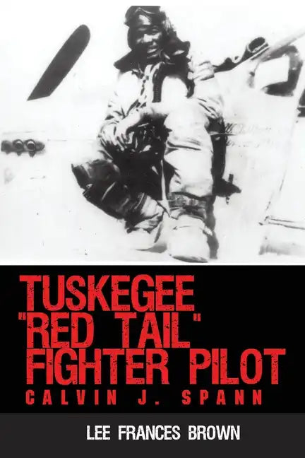 Tuskegee "Red Tail" Fighter Pilot: Calvin J. Spann - Paperback