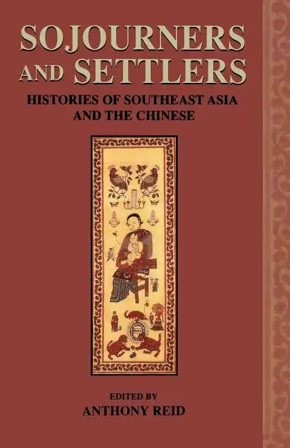 Sojourners and Settlers: Histories of Southeast Asia and the Chinese - Paperback