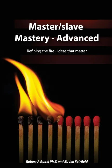 Master/slave Mastery--Advanced: Rekindling the fire, ideas that matter. - Paperback