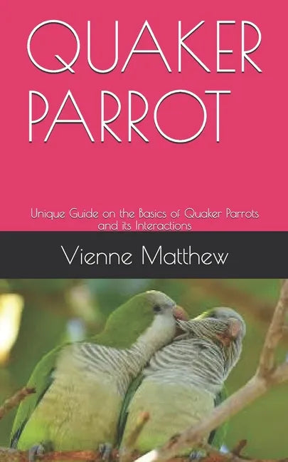 Quaker Parrot: Unique Guide on the Basics of Quaker Parrots and its Interactions - Paperback