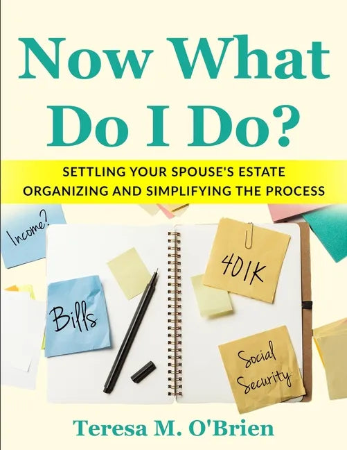 Now What Do I Do? Settling your Spouse's Estate - Organizing and Simplifying The Process - Paperback