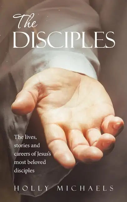 The Disciples: The Lives, Stories and Careers of Jesus's Most Beloved Disciples - Hardcover