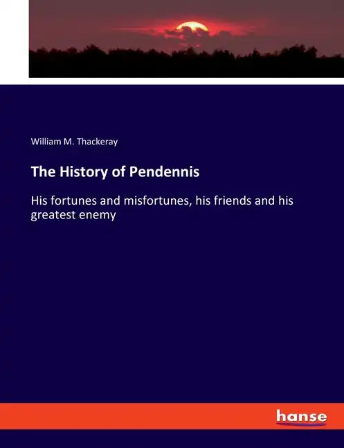 The History of Pendennis: His fortunes and misfortunes, his friends and his greatest enemy - Paperback