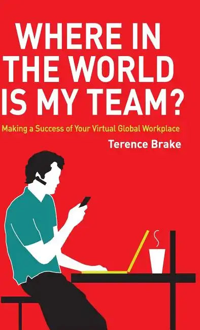 Where in the World Is My Team?: Making a Success of Your Virtual Global Workplace - Hardcover