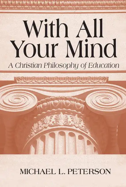 With All Your Mind: A Christian Philosophy of Education - Paperback