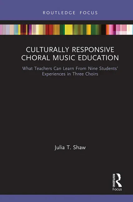Culturally Responsive Choral Music Education: What Teachers Can Learn from Nine Students' Experiences in Three Choirs - Paperback