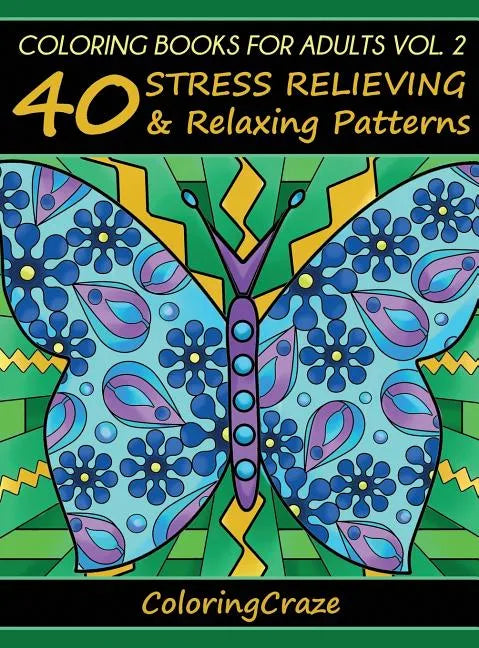 Coloring Books For Adults Volume 2: 40 Stress Relieving And Relaxing Patterns - Hardcover