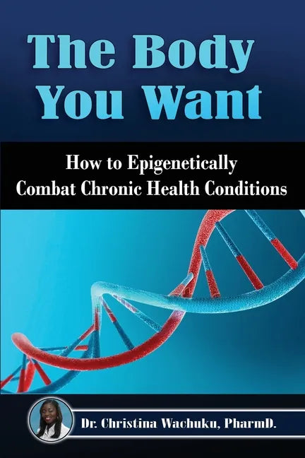 The Body You Want: How to Epigenetically Combat Chronic Health Conditions - Paperback