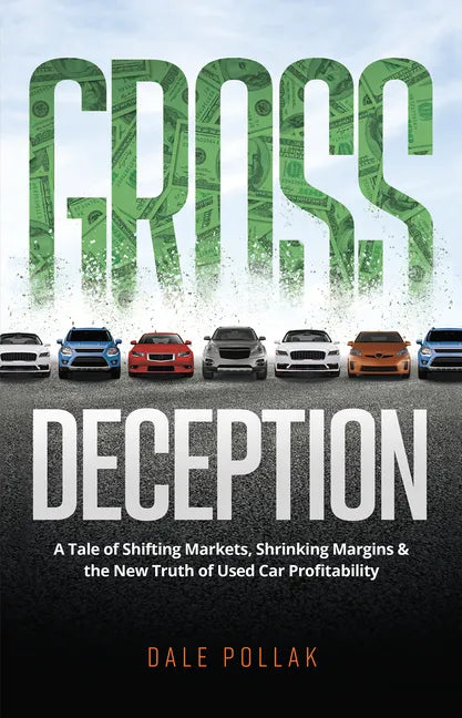 Gross Deception: A Tale of Shifting Markets, Shrinking Margins, and the New Truth of Used Car Profitability - Hardcover
