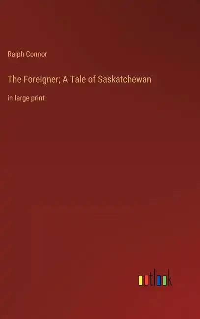 The Foreigner; A Tale of Saskatchewan: in large print - Hardcover