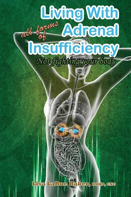 Living with All Forms of Adrenal Insufficiency: Not Fighting Your Body - Paperback