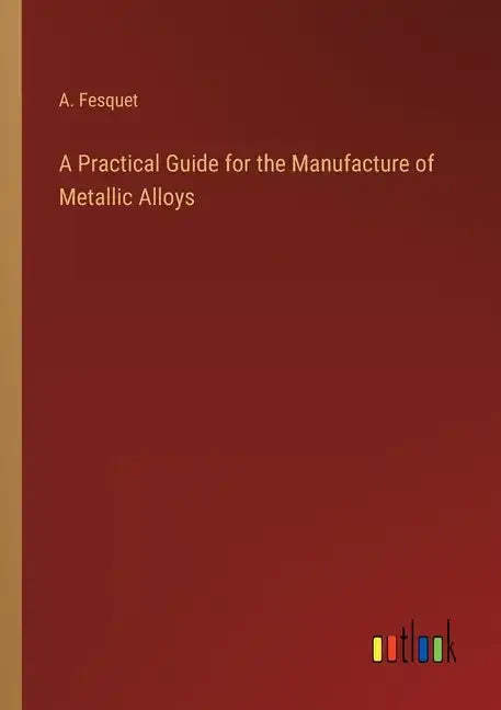 A Practical Guide for the Manufacture of Metallic Alloys - Paperback