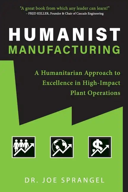 Humanist Manufacturing: A Humanitarian Approach to Excellence in High-Impact Plant Operations - Paperback