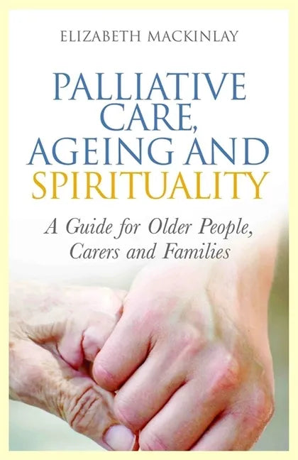 Palliative Care, Ageing and Spirituality: A Guide for Older People, Carers and Families - Paperback