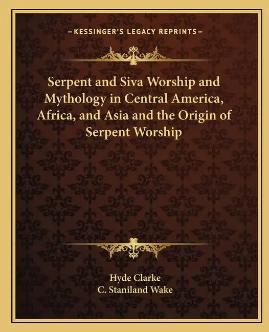 Serpent and Siva Worship and Mythology in Central America, Africa, and Asia and the Origin of Serpent Worship - Paperback