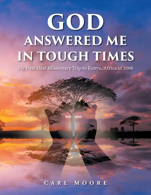 God Answered Me in Tough Times: My First Deaf Missionary Trip to Kenya, Africa in 2006 - Paperback