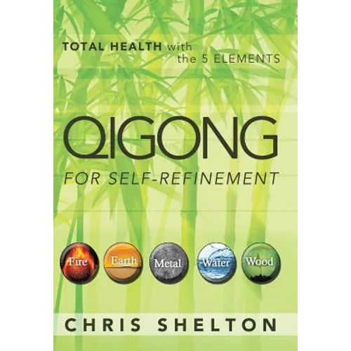 Qigong for Self-Refinement: Total Health with the 5 Elements - Hardcover
