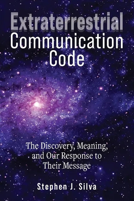 Extraterrestrial Communication Code: The Discovery, Meaning and Our Response to their Message - Paperback