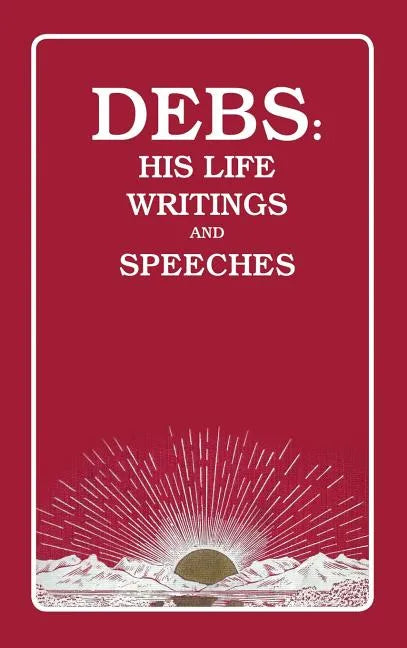 Debs: His Life Writings and Speeches - Hardcover