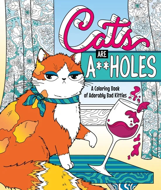 Cats Are A**holes: A Coloring Book of Adorably Bad Kitties - Paperback