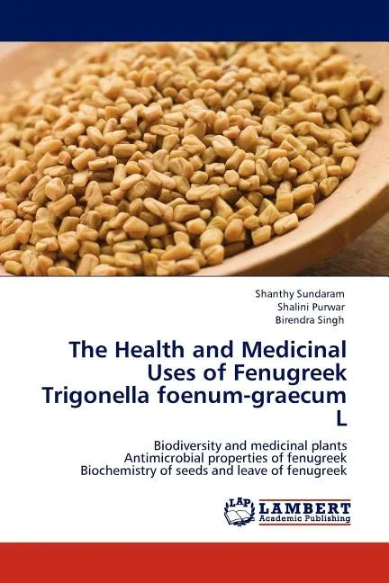 The Health and Medicinal Uses of Fenugreek Trigonella Foenum-Graecum L - Paperback