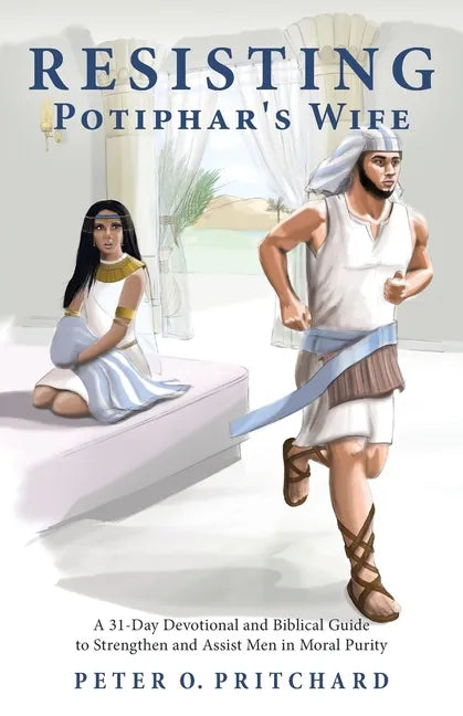 Resisting Potiphar's Wife: A 31-Day Devotional & Biblical Guide to Strengthen and Assist Men in Moral Purity - Paperback