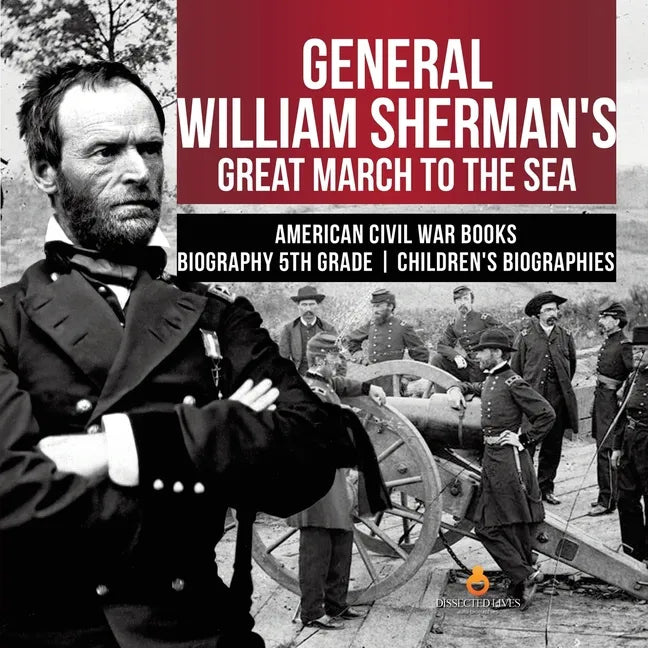 General William Sherman's Great March to the Sea American Civil War Books Biography 5th Grade Children's Biographies - Paperback