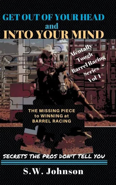 Get out of Your Head and into Your Mind: The Missing Piece to Winning at Barrel Racing Secrets the Pros Don't Tell You - Hardcover