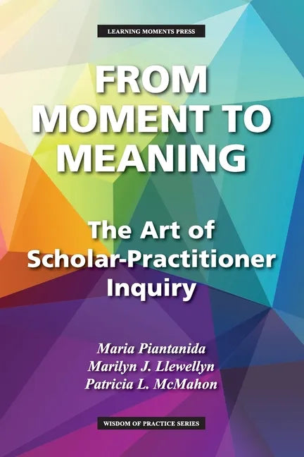 From Moment to Meaning: The Art of Scholar-Practitioner Inquiry - Paperback