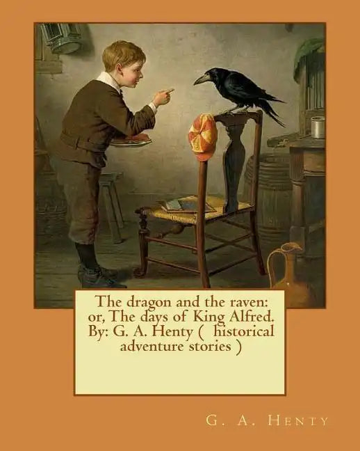 The dragon and the raven: or, The days of King Alfred. By: G. A. Henty ( historical adventure stories ) - Paperback