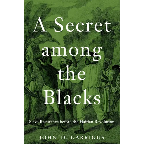 A Secret Among the Blacks: Slave Resistance Before the Haitian Revolution - Hardcover